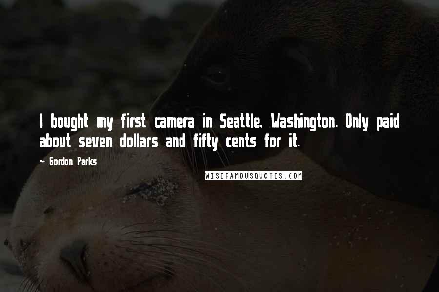 Gordon Parks Quotes: I bought my first camera in Seattle, Washington. Only paid about seven dollars and fifty cents for it.