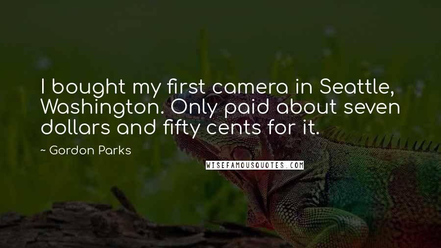 Gordon Parks Quotes: I bought my first camera in Seattle, Washington. Only paid about seven dollars and fifty cents for it.