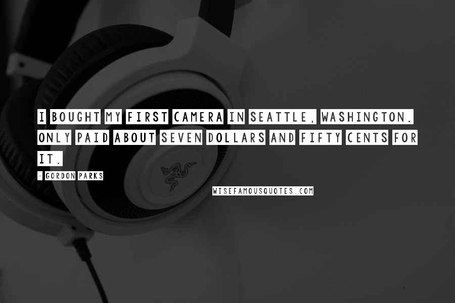 Gordon Parks Quotes: I bought my first camera in Seattle, Washington. Only paid about seven dollars and fifty cents for it.