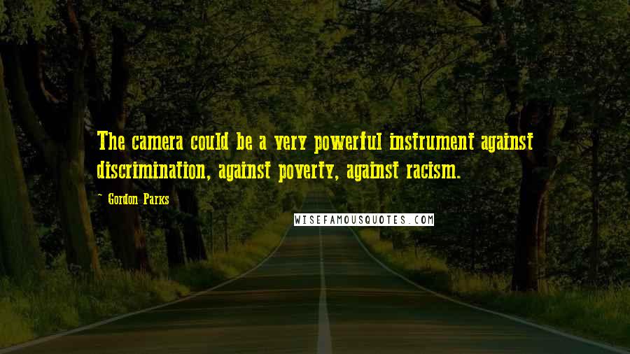Gordon Parks Quotes: The camera could be a very powerful instrument against discrimination, against poverty, against racism.