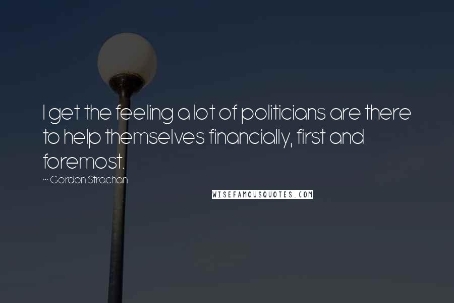 Gordon Strachan Quotes: I get the feeling a lot of politicians are there to help themselves financially, first and foremost.