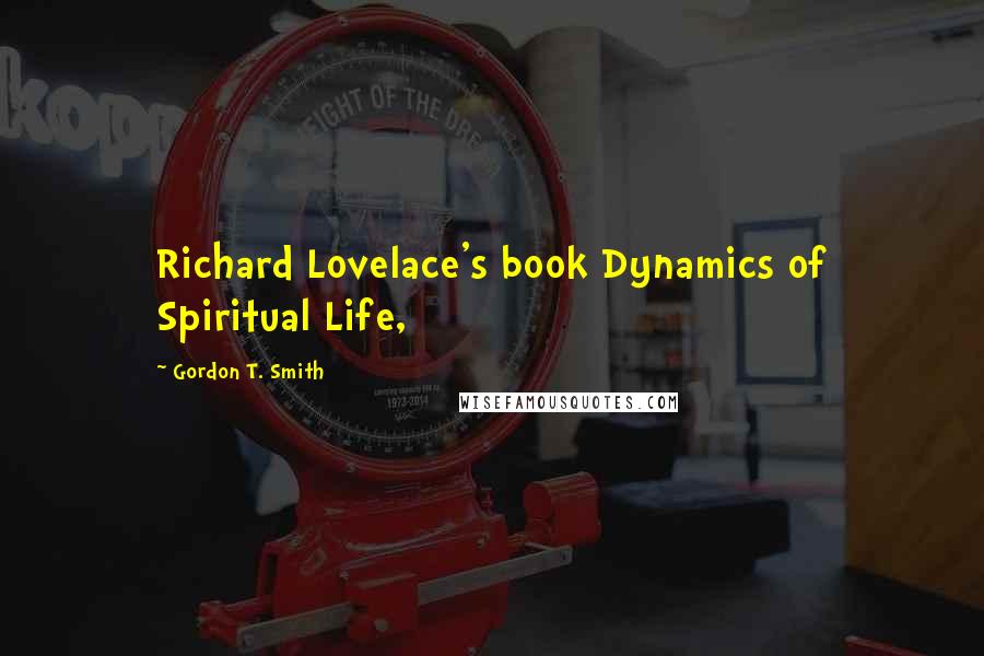 Gordon T. Smith Quotes: Richard Lovelace's book Dynamics of Spiritual Life,