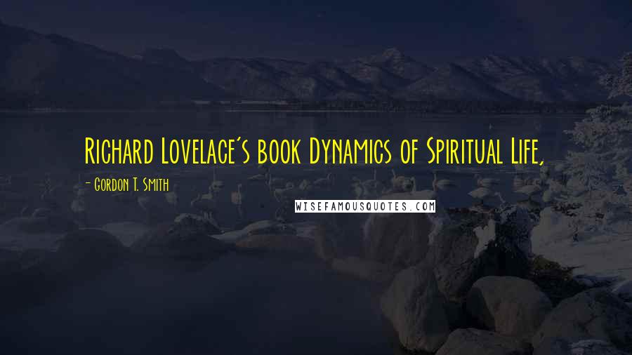 Gordon T. Smith Quotes: Richard Lovelace's book Dynamics of Spiritual Life,