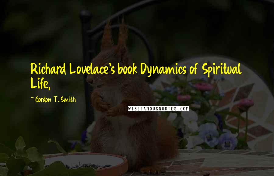 Gordon T. Smith Quotes: Richard Lovelace's book Dynamics of Spiritual Life,