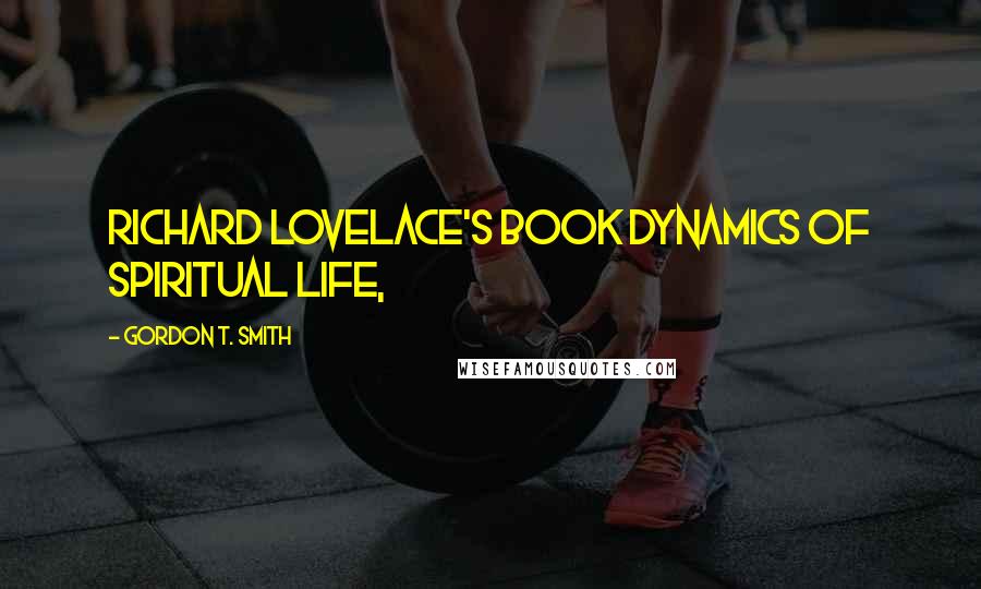 Gordon T. Smith Quotes: Richard Lovelace's book Dynamics of Spiritual Life,