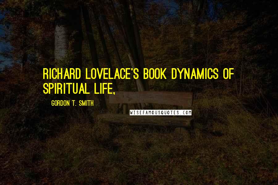 Gordon T. Smith Quotes: Richard Lovelace's book Dynamics of Spiritual Life,