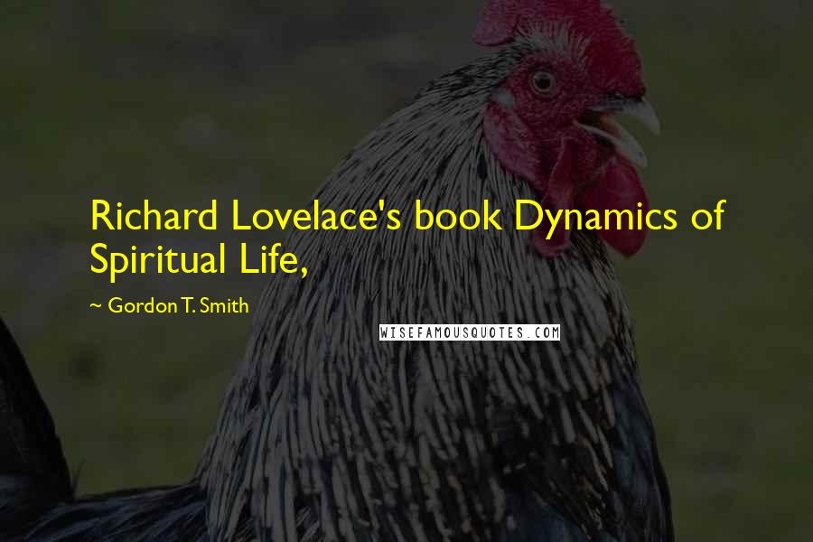 Gordon T. Smith Quotes: Richard Lovelace's book Dynamics of Spiritual Life,