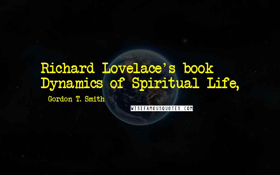 Gordon T. Smith Quotes: Richard Lovelace's book Dynamics of Spiritual Life,