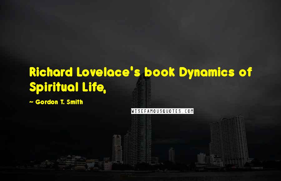 Gordon T. Smith Quotes: Richard Lovelace's book Dynamics of Spiritual Life,