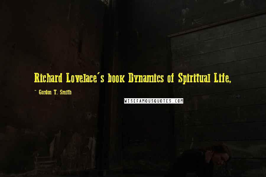 Gordon T. Smith Quotes: Richard Lovelace's book Dynamics of Spiritual Life,