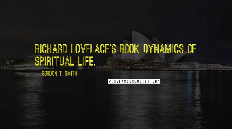 Gordon T. Smith Quotes: Richard Lovelace's book Dynamics of Spiritual Life,