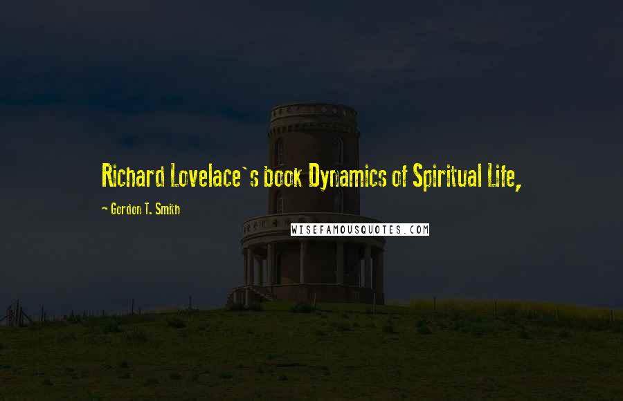 Gordon T. Smith Quotes: Richard Lovelace's book Dynamics of Spiritual Life,