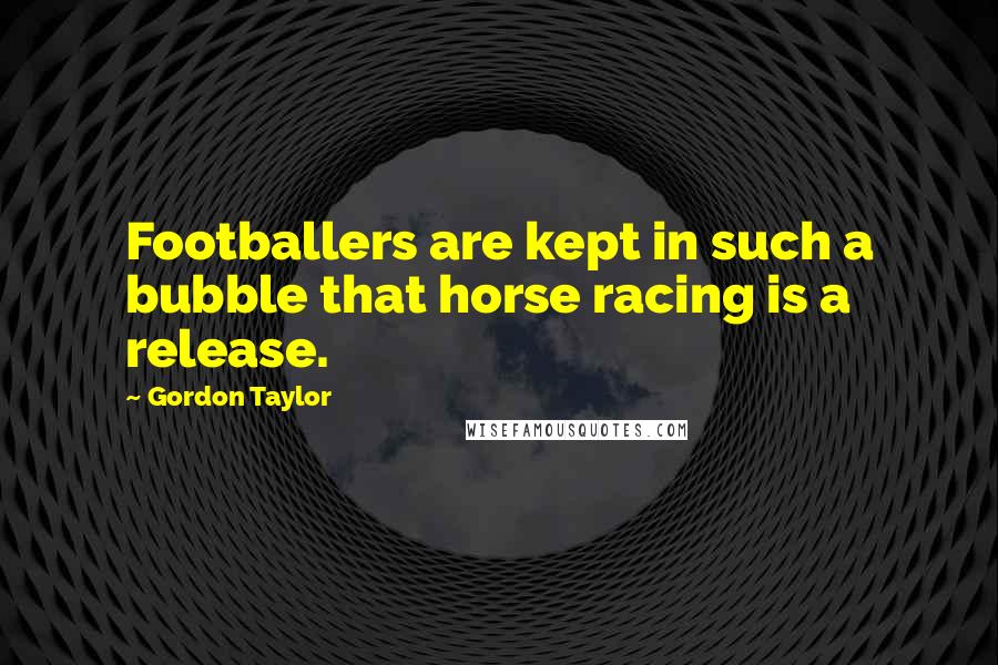 Gordon Taylor Quotes: Footballers are kept in such a bubble that horse racing is a release.