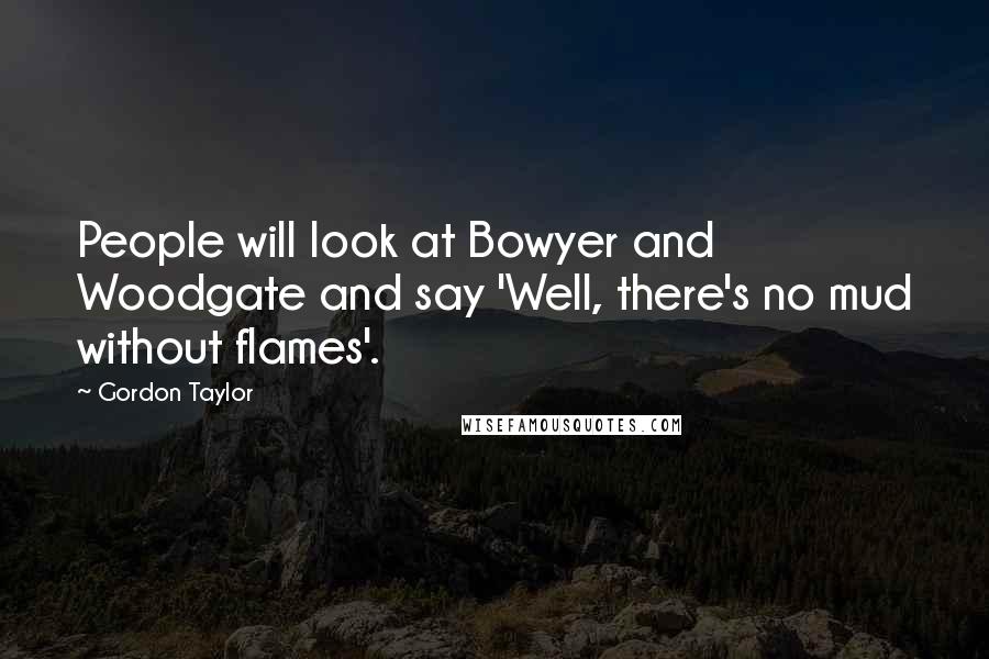 Gordon Taylor Quotes: People will look at Bowyer and Woodgate and say 'Well, there's no mud without flames'.