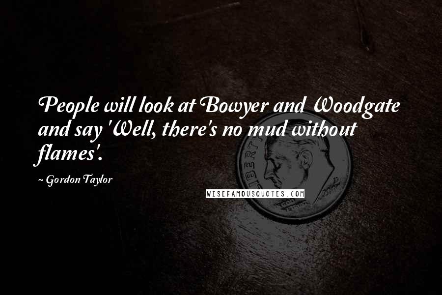 Gordon Taylor Quotes: People will look at Bowyer and Woodgate and say 'Well, there's no mud without flames'.