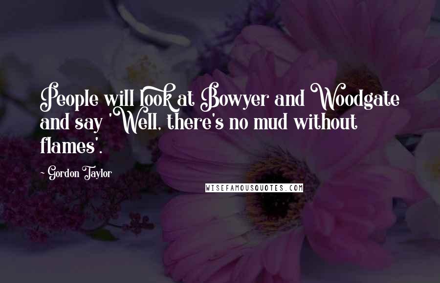 Gordon Taylor Quotes: People will look at Bowyer and Woodgate and say 'Well, there's no mud without flames'.