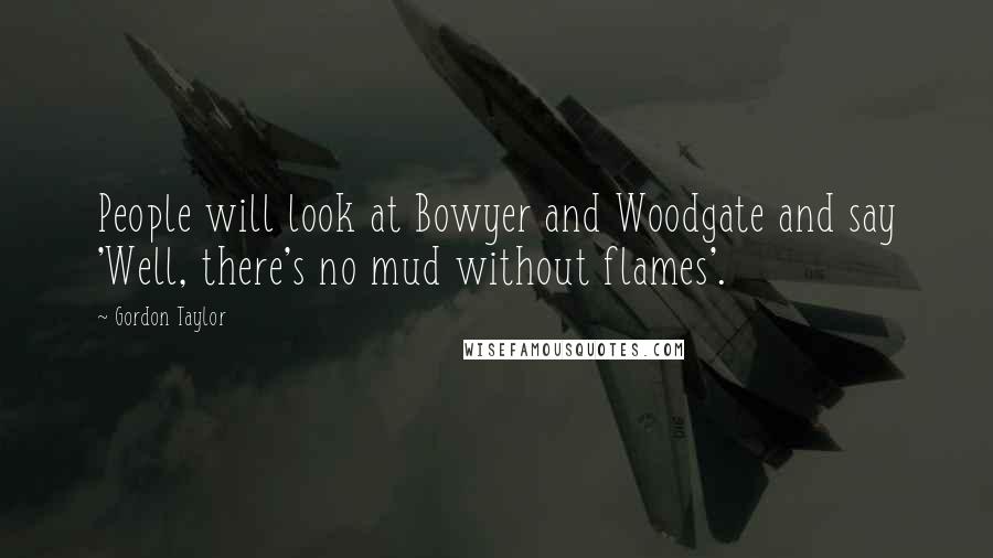 Gordon Taylor Quotes: People will look at Bowyer and Woodgate and say 'Well, there's no mud without flames'.