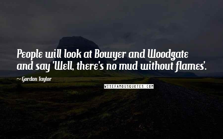 Gordon Taylor Quotes: People will look at Bowyer and Woodgate and say 'Well, there's no mud without flames'.
