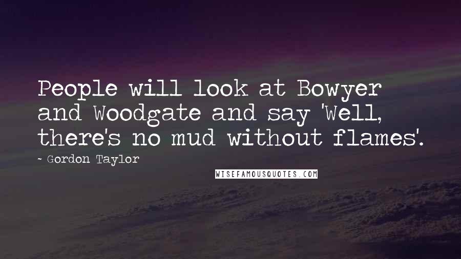 Gordon Taylor Quotes: People will look at Bowyer and Woodgate and say 'Well, there's no mud without flames'.