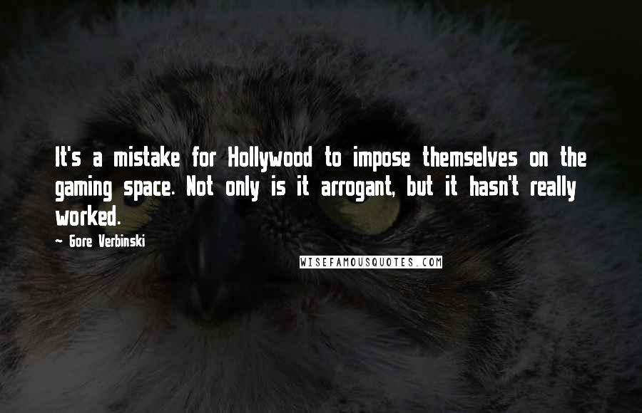 Gore Verbinski Quotes: It's a mistake for Hollywood to impose themselves on the gaming space. Not only is it arrogant, but it hasn't really worked.