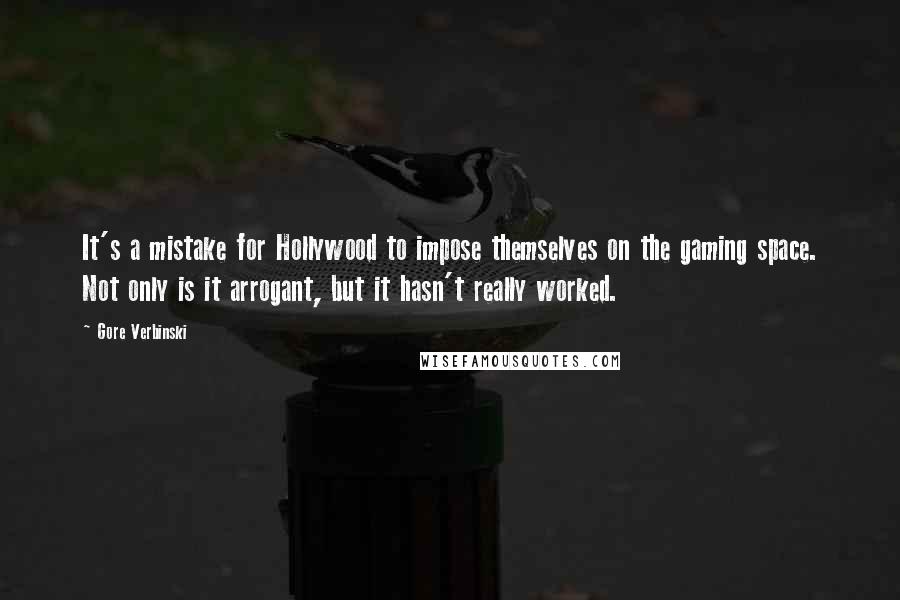 Gore Verbinski Quotes: It's a mistake for Hollywood to impose themselves on the gaming space. Not only is it arrogant, but it hasn't really worked.