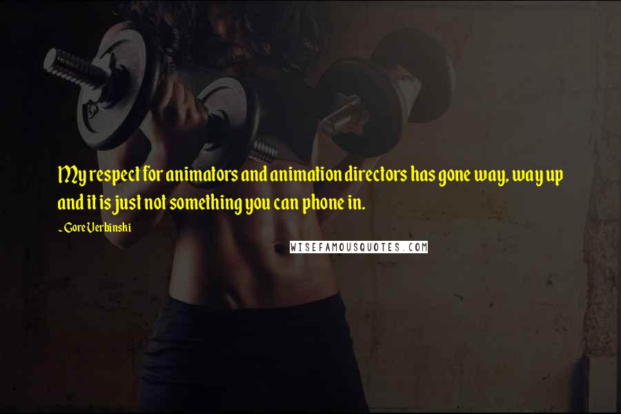 Gore Verbinski Quotes: My respect for animators and animation directors has gone way, way up and it is just not something you can phone in.