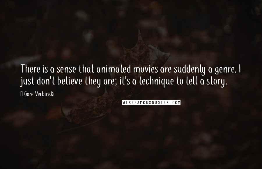 Gore Verbinski Quotes: There is a sense that animated movies are suddenly a genre. I just don't believe they are; it's a technique to tell a story.