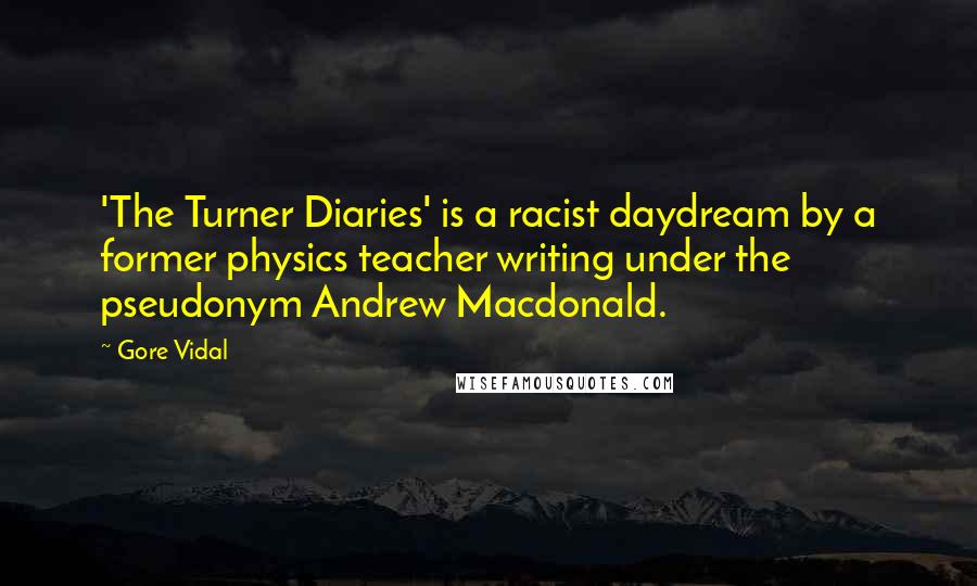 Gore Vidal Quotes: 'The Turner Diaries' is a racist daydream by a former physics teacher writing under the pseudonym Andrew Macdonald.