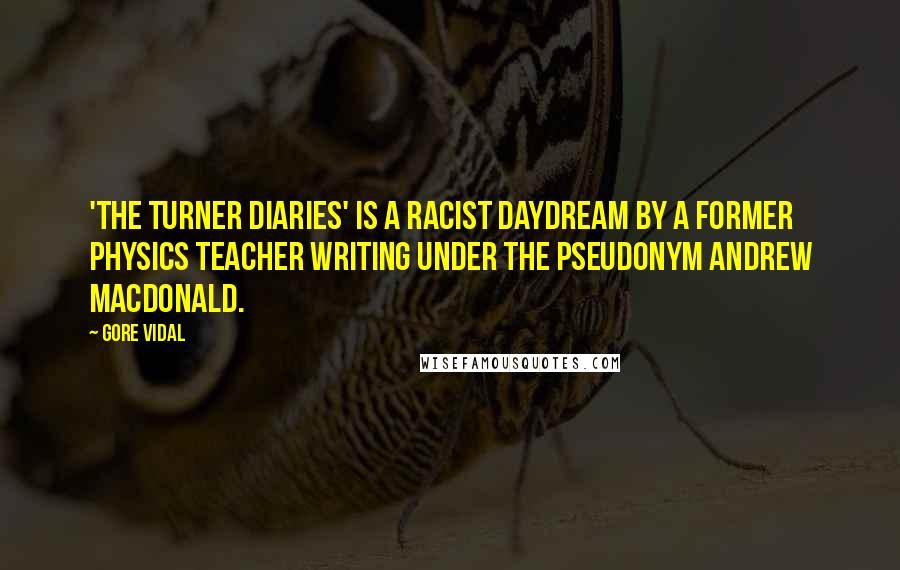 Gore Vidal Quotes: 'The Turner Diaries' is a racist daydream by a former physics teacher writing under the pseudonym Andrew Macdonald.