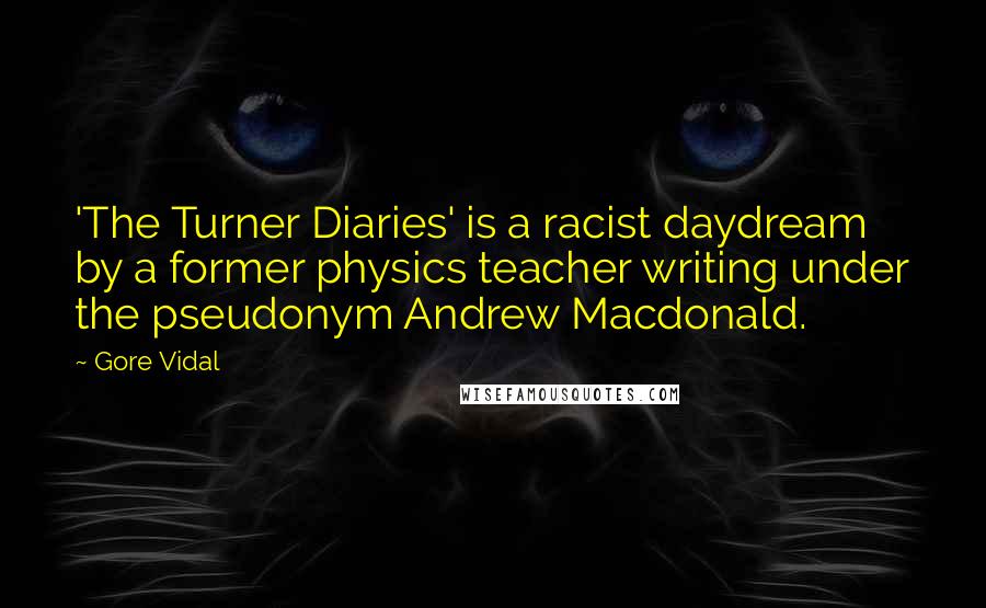 Gore Vidal Quotes: 'The Turner Diaries' is a racist daydream by a former physics teacher writing under the pseudonym Andrew Macdonald.