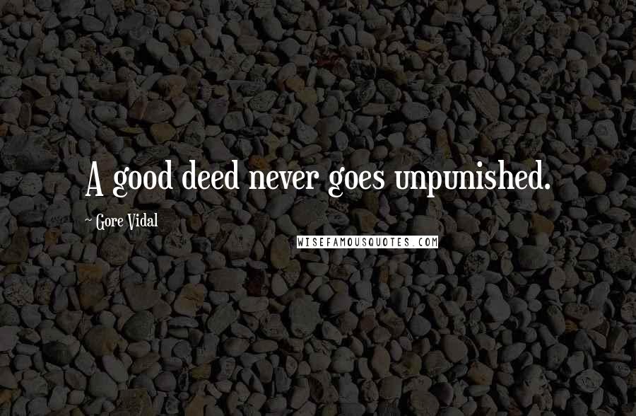 Gore Vidal Quotes: A good deed never goes unpunished.