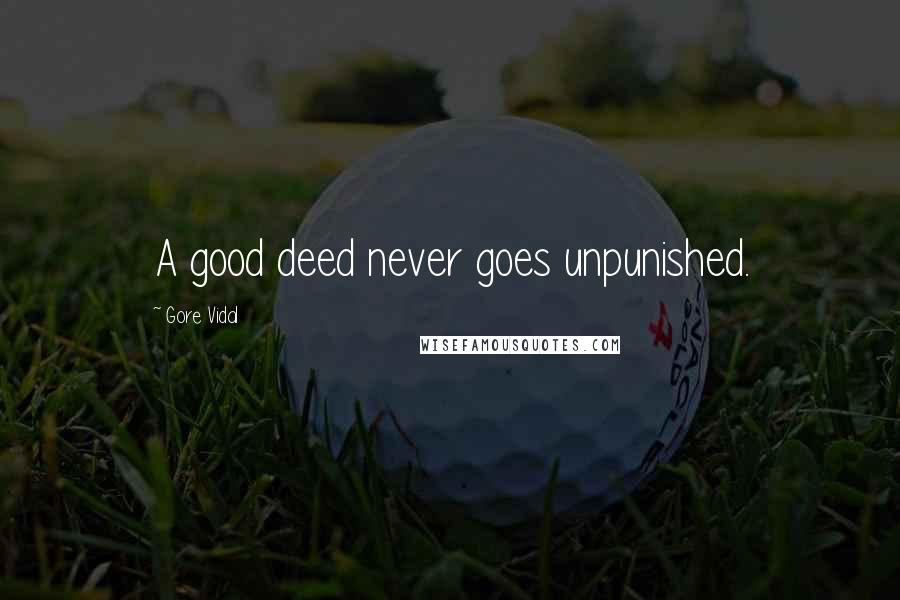 Gore Vidal Quotes: A good deed never goes unpunished.