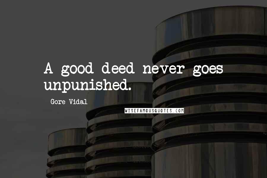 Gore Vidal Quotes: A good deed never goes unpunished.