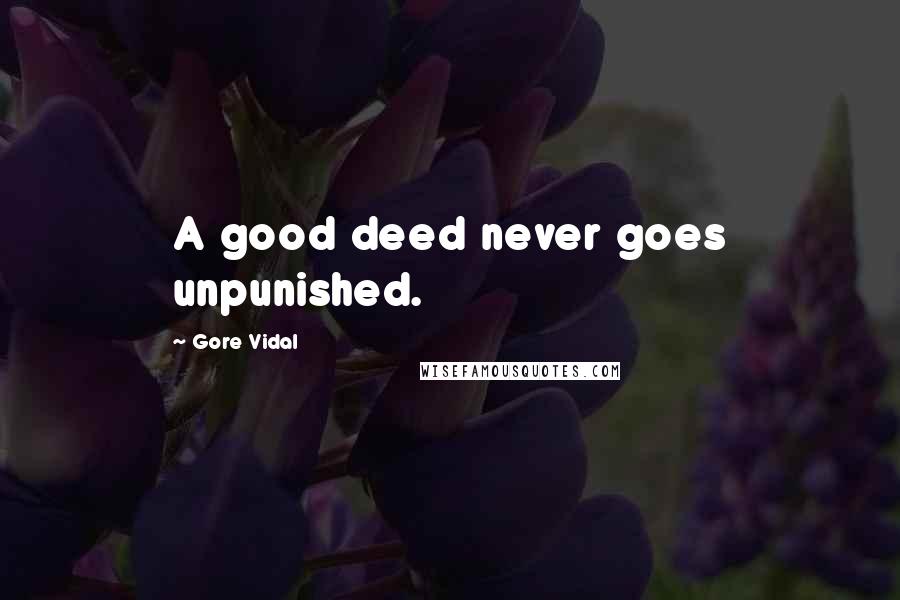 Gore Vidal Quotes: A good deed never goes unpunished.