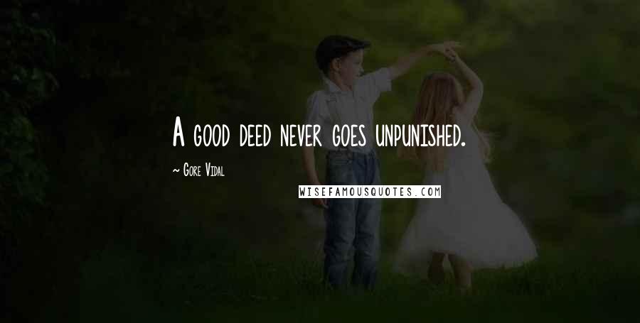 Gore Vidal Quotes: A good deed never goes unpunished.