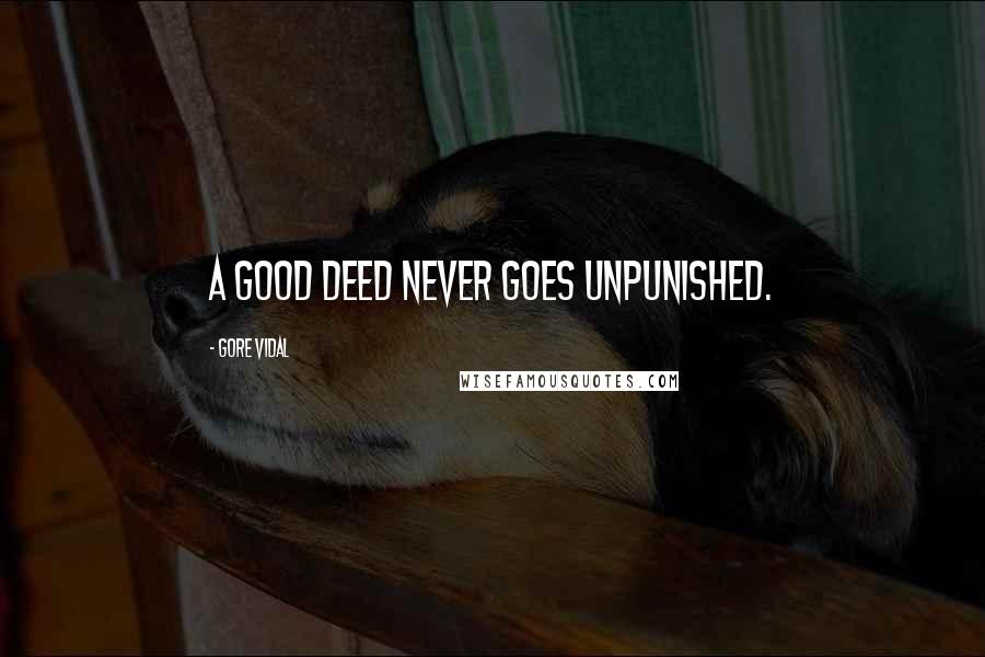 Gore Vidal Quotes: A good deed never goes unpunished.