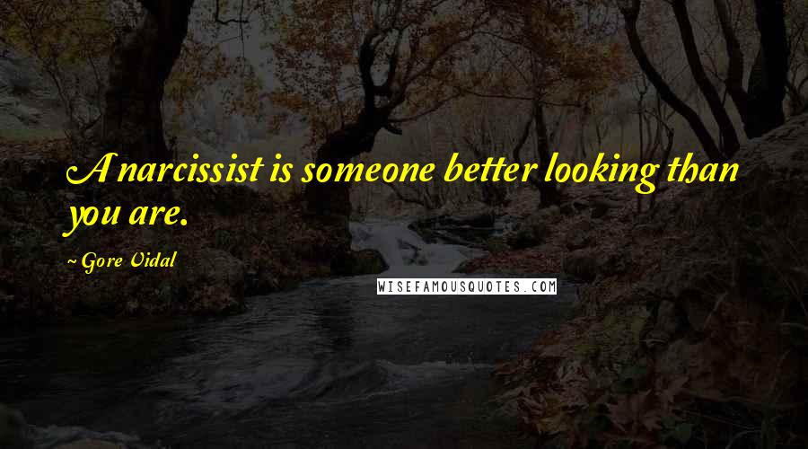 Gore Vidal Quotes: A narcissist is someone better looking than you are.