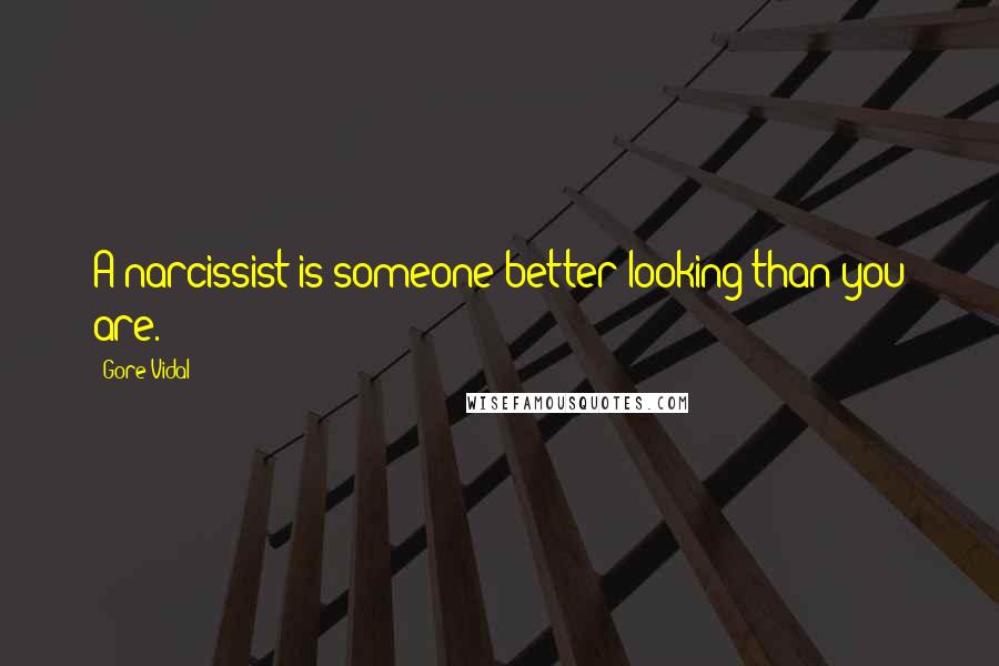 Gore Vidal Quotes: A narcissist is someone better looking than you are.