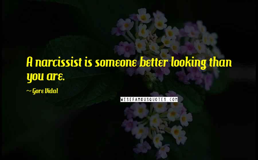 Gore Vidal Quotes: A narcissist is someone better looking than you are.