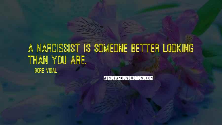 Gore Vidal Quotes: A narcissist is someone better looking than you are.