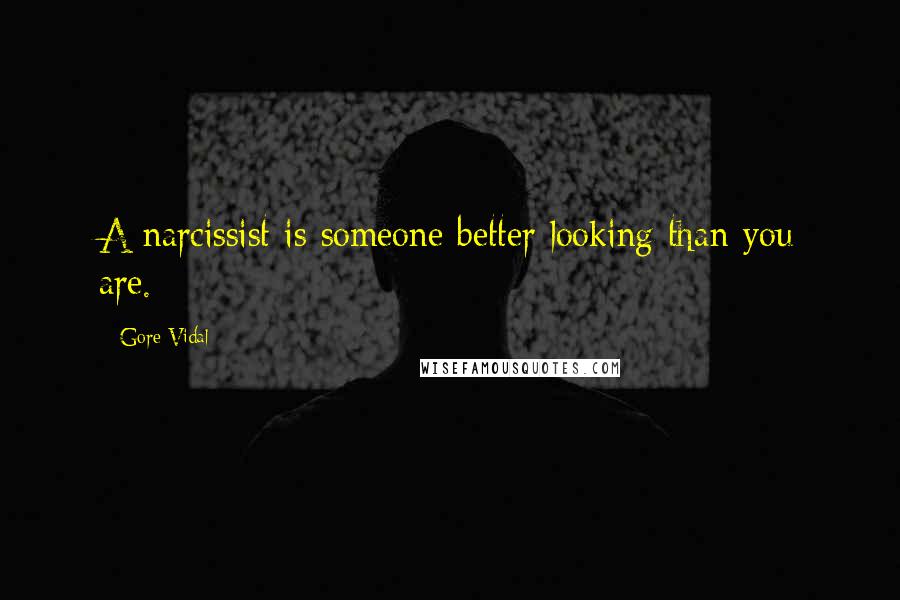 Gore Vidal Quotes: A narcissist is someone better looking than you are.