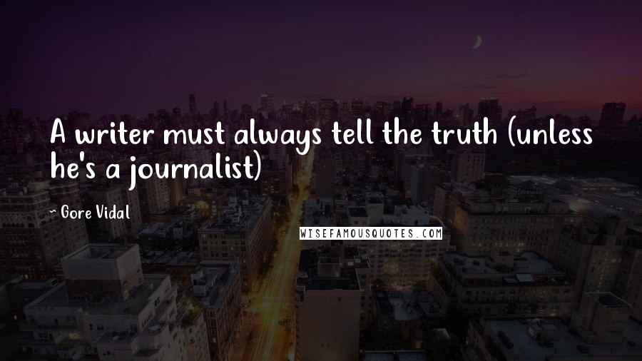 Gore Vidal Quotes: A writer must always tell the truth (unless he's a journalist)