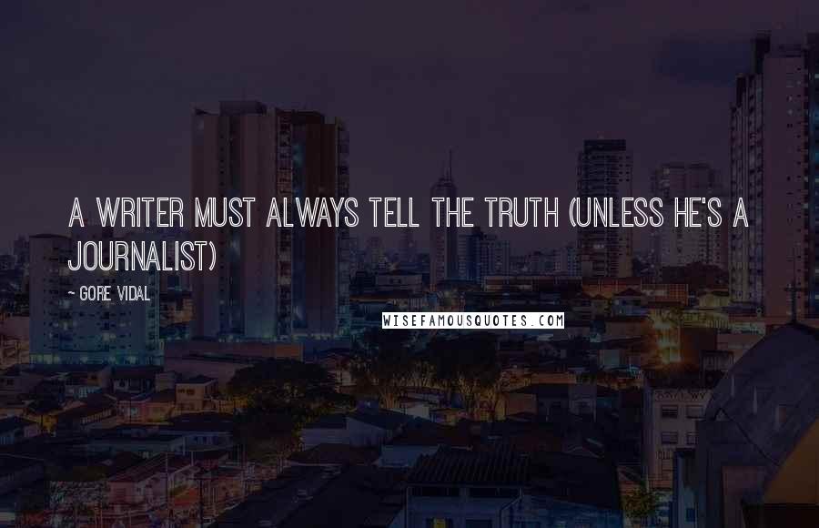 Gore Vidal Quotes: A writer must always tell the truth (unless he's a journalist)