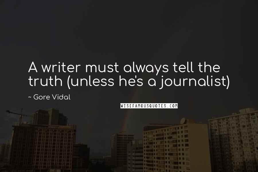 Gore Vidal Quotes: A writer must always tell the truth (unless he's a journalist)