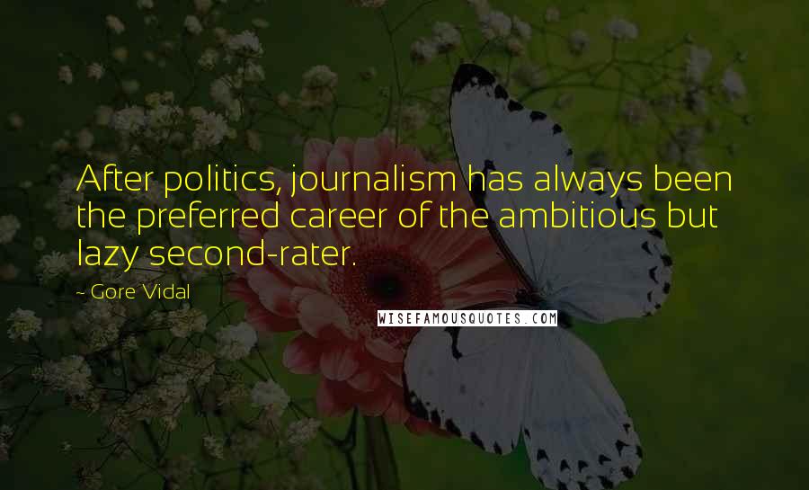 Gore Vidal Quotes: After politics, journalism has always been the preferred career of the ambitious but lazy second-rater.