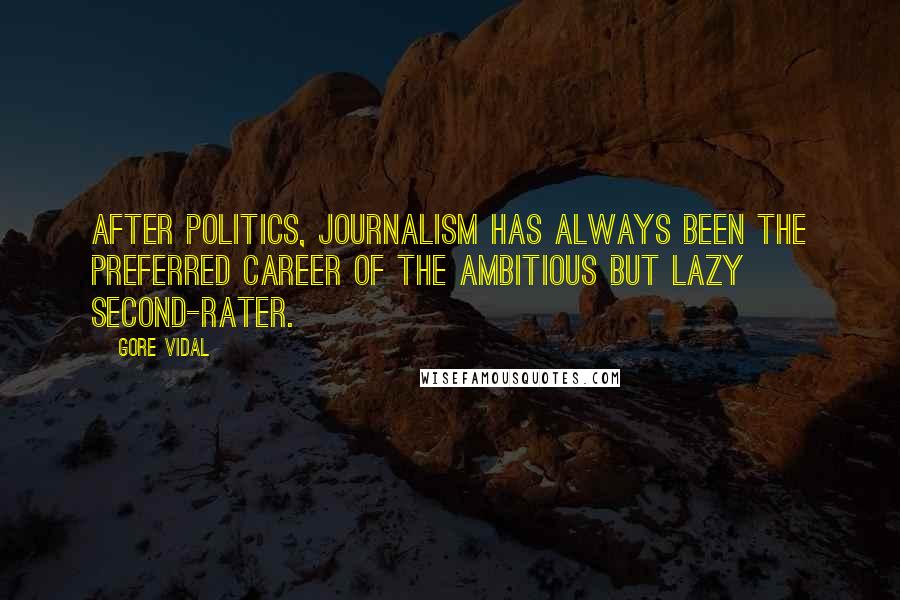 Gore Vidal Quotes: After politics, journalism has always been the preferred career of the ambitious but lazy second-rater.
