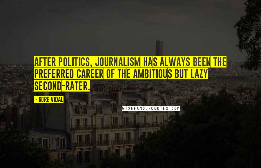 Gore Vidal Quotes: After politics, journalism has always been the preferred career of the ambitious but lazy second-rater.