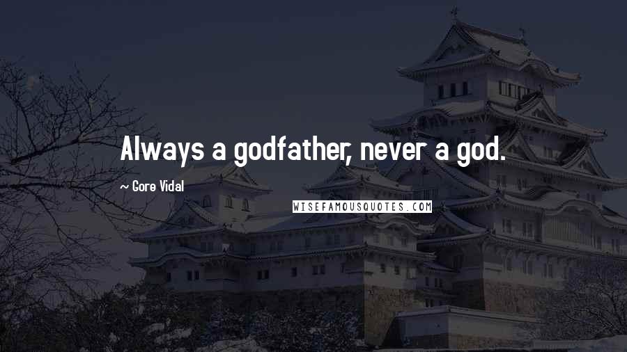Gore Vidal Quotes: Always a godfather, never a god.