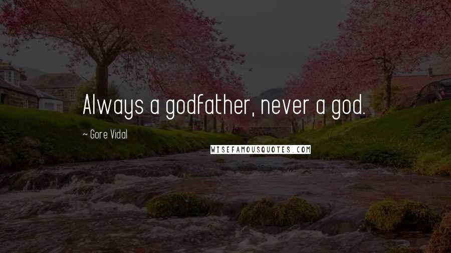 Gore Vidal Quotes: Always a godfather, never a god.