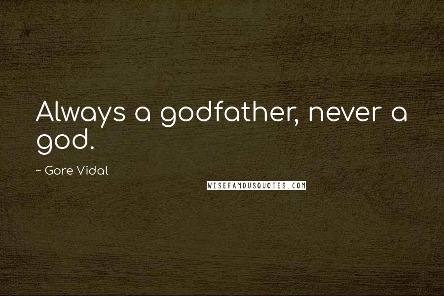 Gore Vidal Quotes: Always a godfather, never a god.